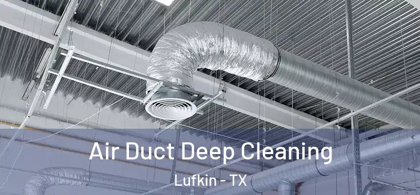  Air Duct Deep Cleaning Lufkin - TX