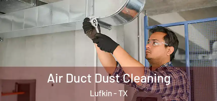  Air Duct Dust Cleaning Lufkin - TX