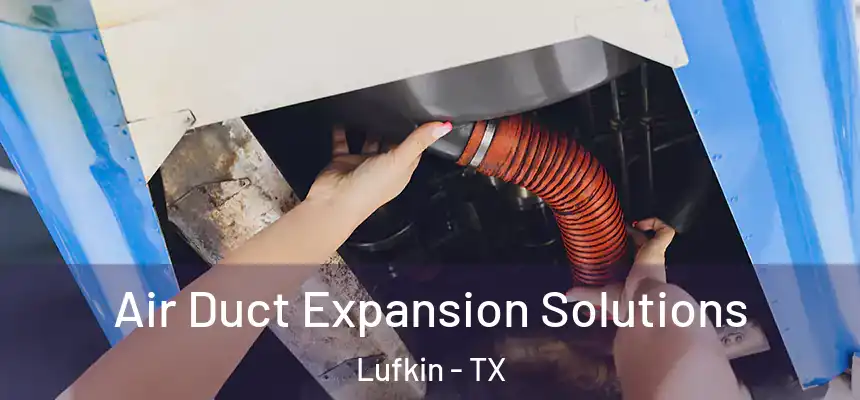  Air Duct Expansion Solutions Lufkin - TX