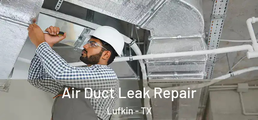  Air Duct Leak Repair Lufkin - TX