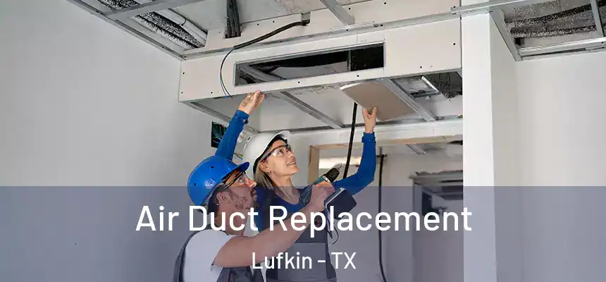 Air Duct Replacement Lufkin - TX