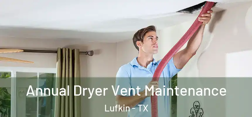 Annual Dryer Vent Maintenance Lufkin - TX