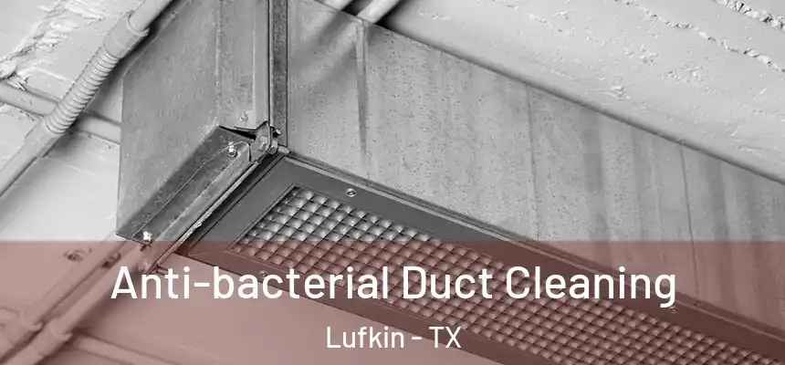  Anti-bacterial Duct Cleaning Lufkin - TX