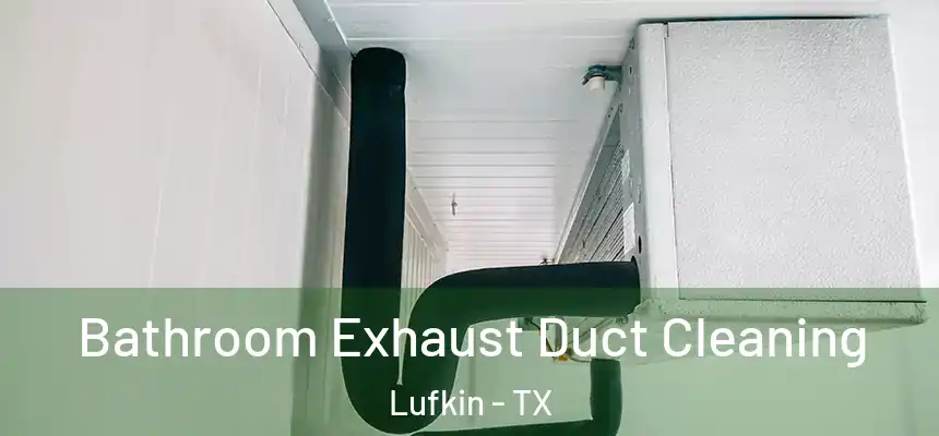 Bathroom Exhaust Duct Cleaning Lufkin - TX