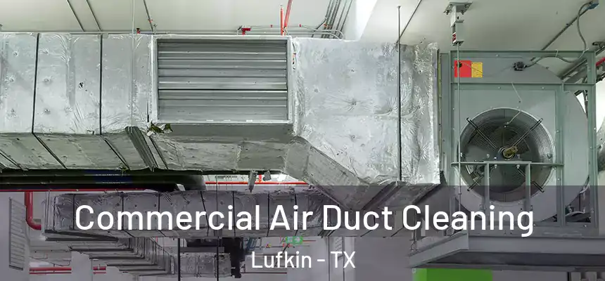 Commercial Air Duct Cleaning Lufkin - TX