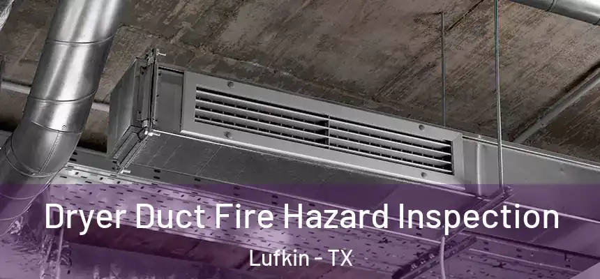 Dryer Duct Fire Hazard Inspection Lufkin - TX