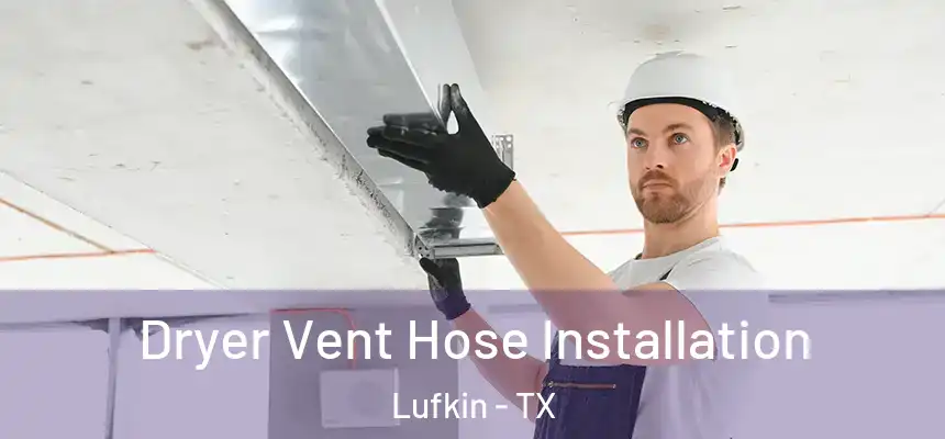  Dryer Vent Hose Installation Lufkin - TX