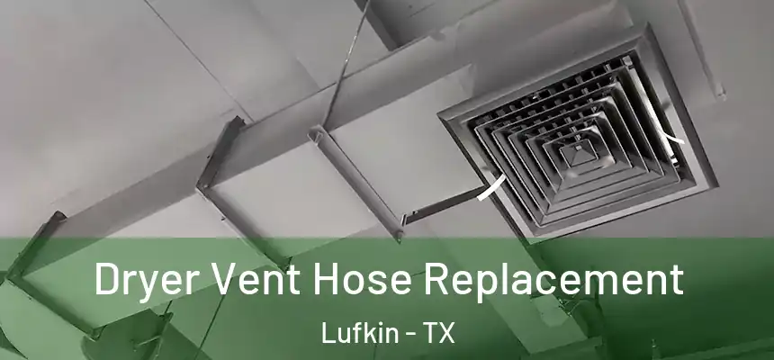  Dryer Vent Hose Replacement Lufkin - TX