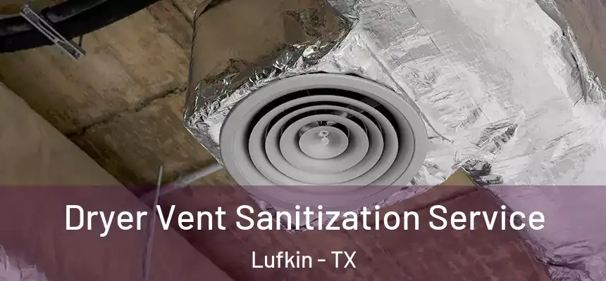  Dryer Vent Sanitization Service Lufkin - TX