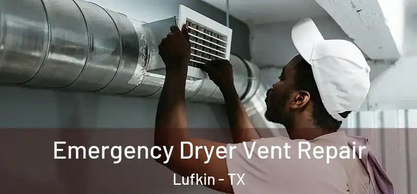 Emergency Dryer Vent Repair Lufkin - TX