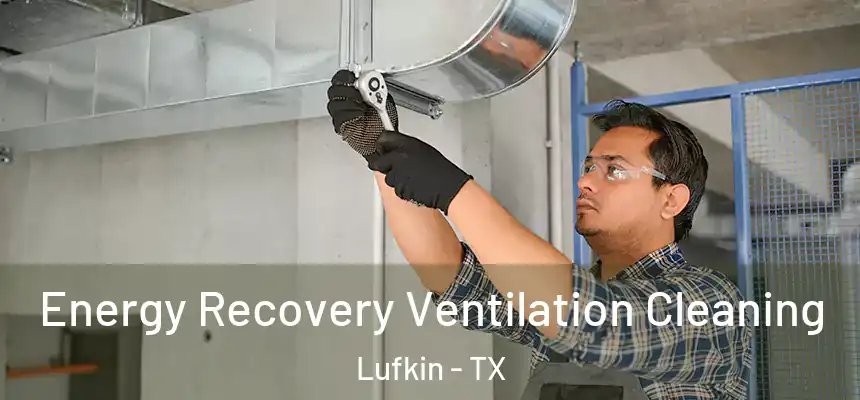  Energy Recovery Ventilation Cleaning Lufkin - TX