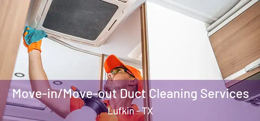  Move-in/Move-out Duct Cleaning Services Lufkin - TX