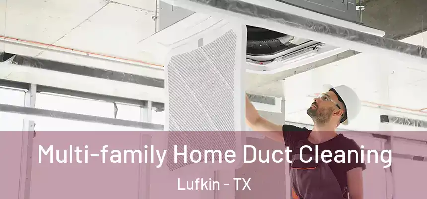 Multi-family Home Duct Cleaning Lufkin - TX