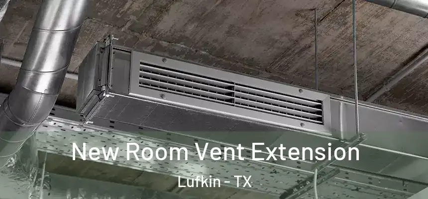 New Room Vent Extension Lufkin - TX