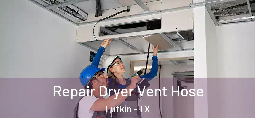 Repair Dryer Vent Hose Lufkin - TX