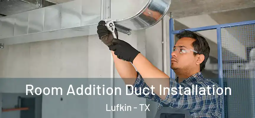  Room Addition Duct Installation Lufkin - TX