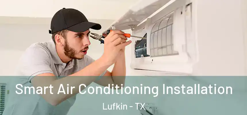  Smart Air Conditioning Installation Lufkin - TX
