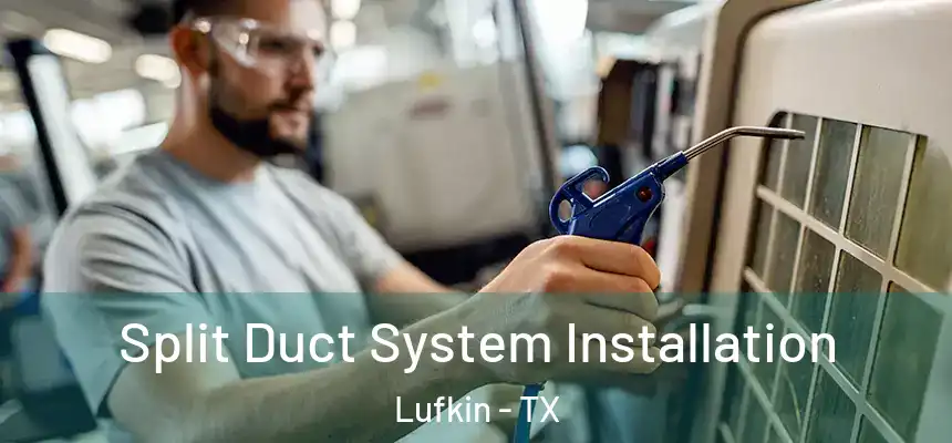 Split Duct System Installation Lufkin - TX